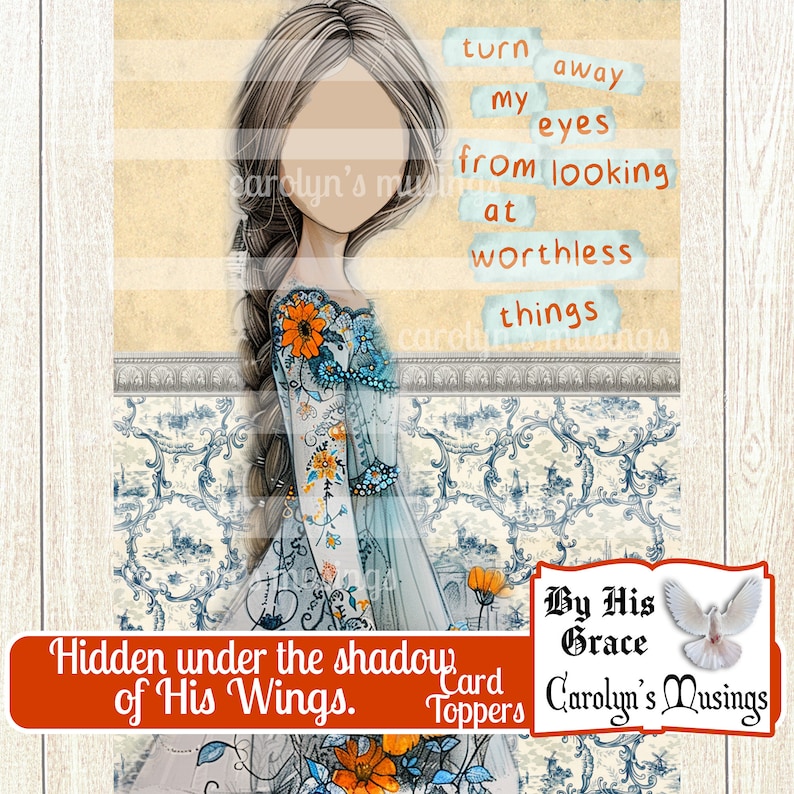 May include: A digital printable card topper featuring a watercolor illustration of a woman with long brown hair, wearing a blue and white dress with floral details. The text "Hidden under the shadow of His Wings." is printed in red at the bottom of the card. The text "By His Grace" and "Carolyn's Musings" is printed in black at the bottom right corner of the card.