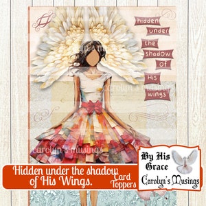 May include: A digital illustration of a woman with angel wings, standing under the words "Hidden under the shadow of His wings." The image is a card topper with the text "By His Grace Carolyn's Musings" at the bottom.