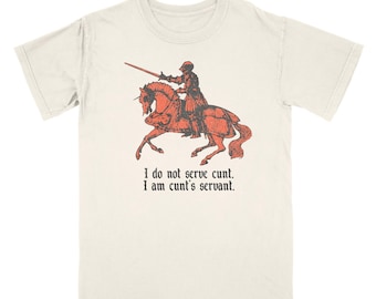 I Do Not Serve Cunt. I Am Cunt&#39;s Servant funny meme graphic tshirt