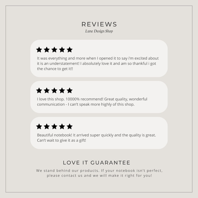 May include: Reviews for a shop called Lune Design Shop. The reviews are all positive and mention the quality of the products and the speed of shipping. The shop also has a "Love It Guarantee" that promises to make things right if a customer is not satisfied.