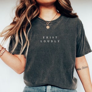 Exist Loudly Shirt- Comfort Colors Feminist Shirt- Inspirational Shirt- Feminism- Women Empowerment- Feminist Gifts- Minimal Oversized Tee