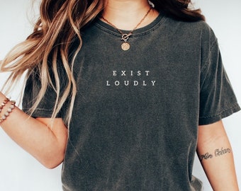 Exist Loudly Shirt- Comfort Colors Feminist Shirt- Inspirational Shirt- Feminism- Women Empowerment- Feminist Gifts- Minimal Oversized Tee