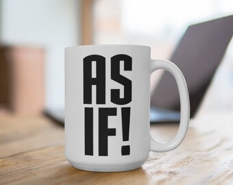 Clueless Inspired Mug | Cher Horowitz Quote, "As If!" | Relatable Mug, Sassy Mug