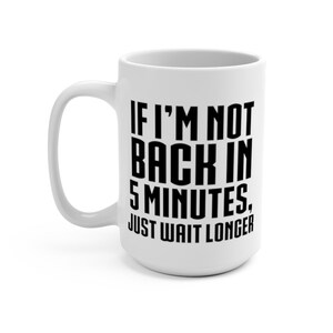 Puede incluir: Taza de caf&eacute; de cer&aacute;mica blanca con un gr&aacute;fico negro que dice "Si no vuelvo en 5 minutos, espera m&aacute;s tiempo."