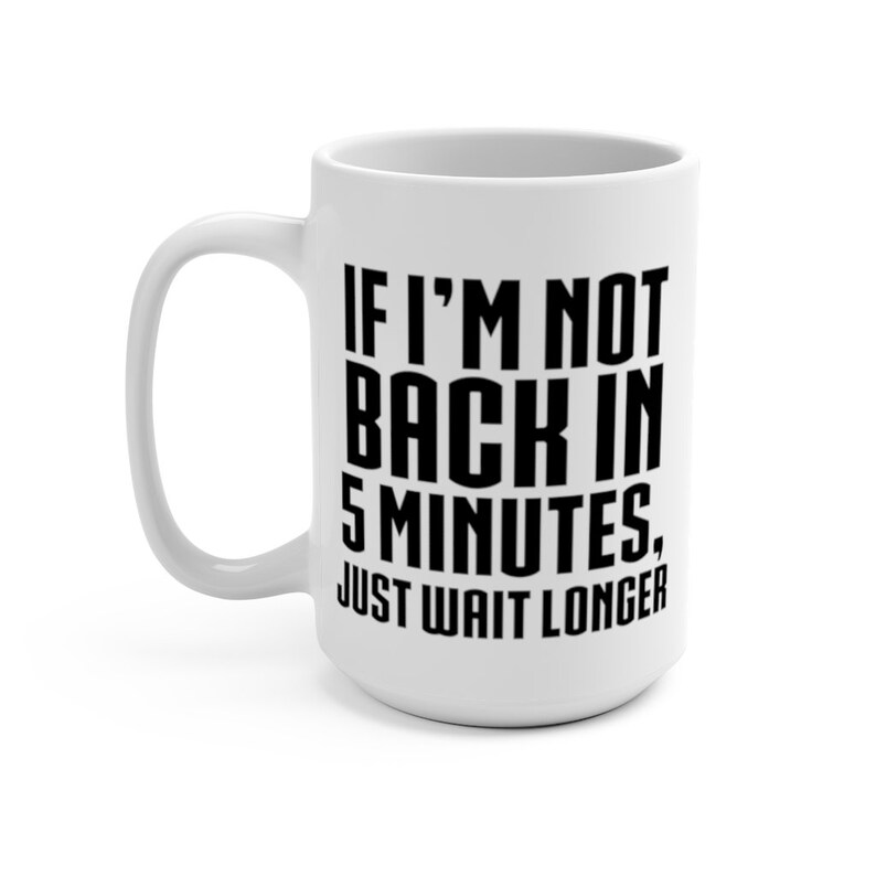 Puede incluir: Taza de caf&eacute; de cer&aacute;mica blanca con un gr&aacute;fico negro que dice "Si no vuelvo en 5 minutos, espera m&aacute;s tiempo."