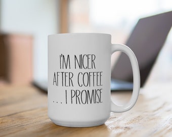 I'm Nicer After Coffee . . . I Promise Mug 15oz | Funny Mug, Meme Mug, Don't Speak, Coffee Addict, Unique Coffee Mug