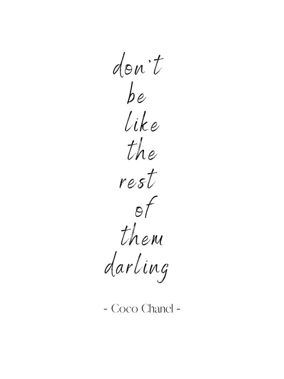 Coco “Don't be like the rest of them, darling.” - Chanel Inspired