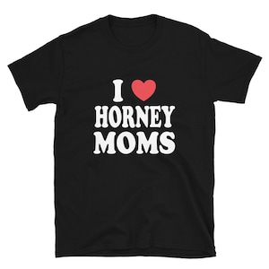 Men&#39;s I Love Horney Moms, Funny I Heart Moms Adult Humor T-Shirt