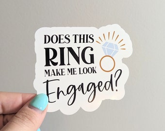 Engagement Humor Sticker, Does This Ring Make Me Look Engaged, Laminated Engagement Sticker, Playful Engagement Sticker for bride to be, her