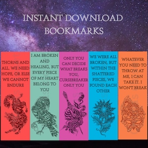 May include: Set of five bookmarks with colorful backgrounds and black and white illustrations. The bookmarks feature quotes about healing, heartbreak, and strength. The quotes are: "Thorns and all. We need hope, or else we cannot endure", "I am broken and healing, but every piece of my heart belong to you", "Only you can decide what breaks you, cursebreaker only you", "We were all broken, but within the shattered pieces, we found each other", "Whatever you need to throw at me, I can take it. I won't break"