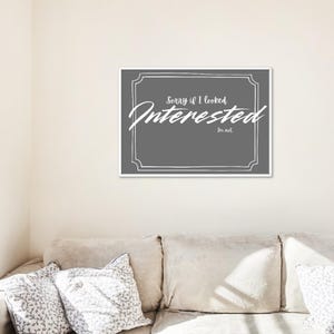 Sorry If I Looked Interested, I’m Not” Poster Print