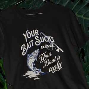 Your Bait Sucks And Your Boat Is Ugly T-Shirt Fisherman Gift Your Bait Sucks And Your Boat Is Ugly T-Shirt Fisherman Gift
