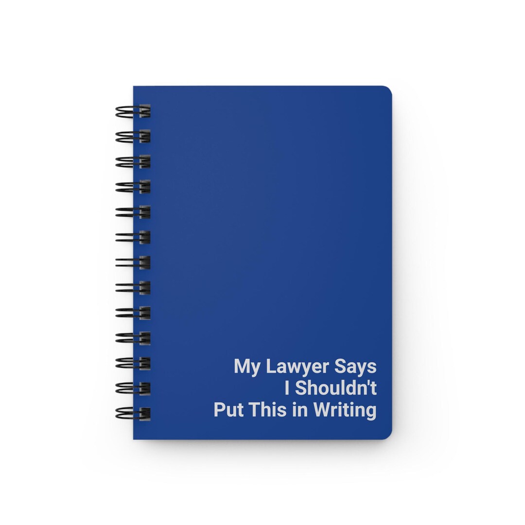 My Lawyer Says I Shouldn't Put This in Writing Spiral Bound Journal ...