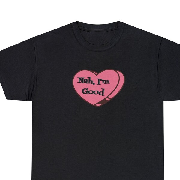 Funny Solo Valentine T-Shirt Nah, I'm Good Cotton Tee Gift for Bestie or BFF