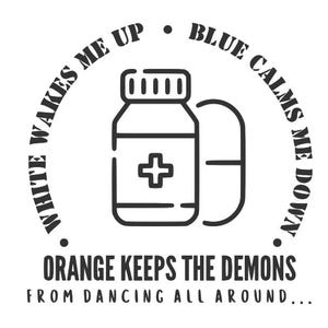 May include: Black and white line art illustration of three pill bottles with labels that read "White wakes me up", "Blue calms me down", and "Orange keeps the demons from dancing all around..."