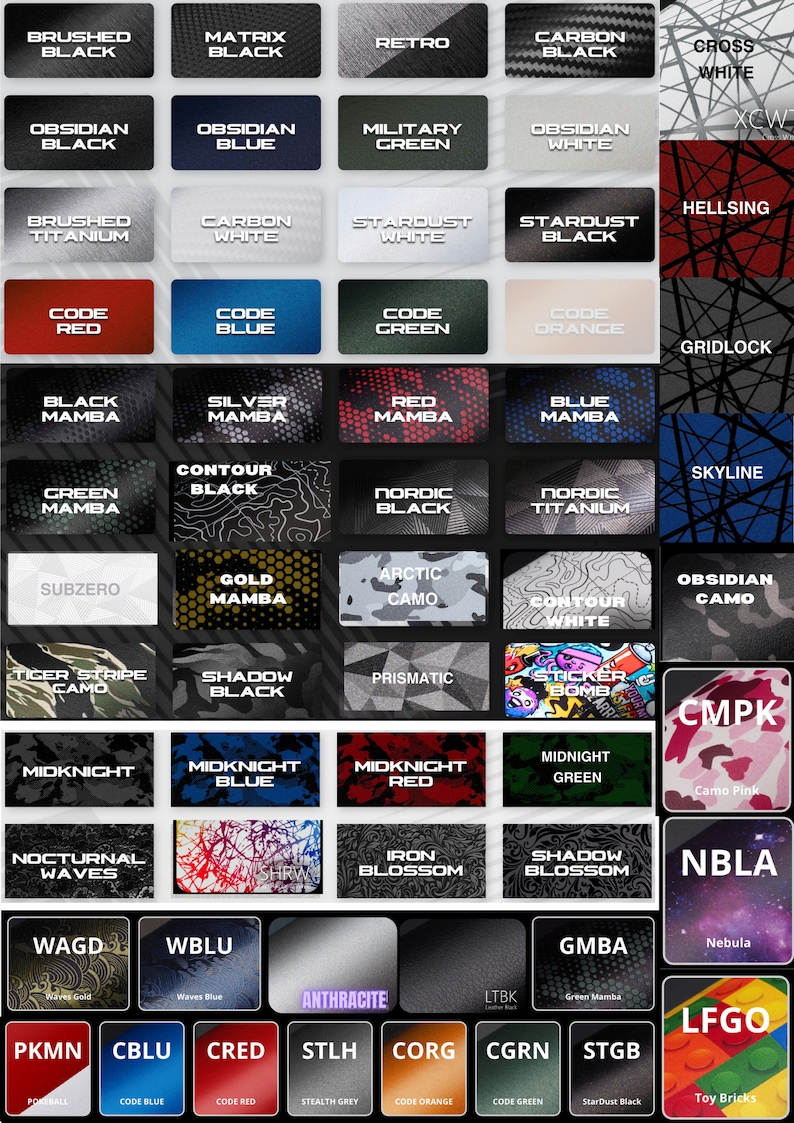 May include: A chart of 48 different camouflage patterns, including Brushed Black, Matrix Black, Retro, Carbon Black, Cross White, Obsidian Black, Obsidian Blue, Military Green, Obsidian White, Hellsing, Brushed Titanium, Carbon White, Stardust White, Stardust Black, Code Red, Code Blue, Code Green, Code Orange, Black Mamba, Silver Mamba, Red Mamba, Blue Mamba, Green Mamba, Contour Black, Nordic Black, Nordic Titanium, Subzero, Gold Mamba, Arctic Camo, Contour White, Obsidian Camo, Tiger Stripe Camo, Shadow Black, Prismatic, Sticker Bomb, CMPK Camo Pink, Midnight, Midnight Blue, Midnight Red, Midnight Green, Nocturnal Waves, WAGD Waves Gold, WBLU Waves Blue, Iron Blossom, Shadow Blossom, NBLA Nebula, GMBA Green Mamba, LFG0 Toy Bricks, PKMN Poreball, CBLU Code Blue, CRED Code Red, STLH Stealth Grey, CORG Code Orange, CGRN Code Green, STGB StarDust Black.