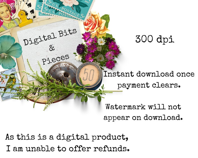 May include: Digital download of 50 pieces of digital bits and pieces, 300 dpi, instant download once payment clears, watermark will not appear on download, as this is a digital product, I am unable to offer refunds.