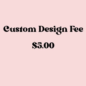 Custom Design Fee