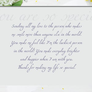 May include: A white card with a handwritten message that reads "You are so special. Sending all my love to the person who makes me smile more than anyone else in the world. You make me feel like I'm the luckiest person in the world! You make everyday brighter and happier when I am with you. Thanks for making my life so special."