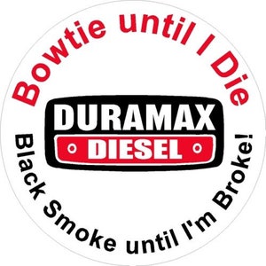May include: White circle sticker with black and red text. The text reads "Bowtie until I Die Black smoke until I'm Broke!" with "DURAMAX DIESEL" in the center.