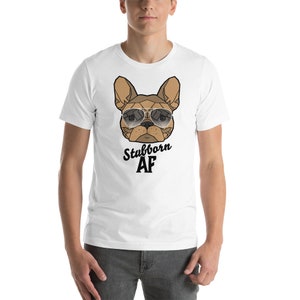 Stubborn AF French Bulldog - Frenchie - Short-Sleeve Unisex T-Shirt
