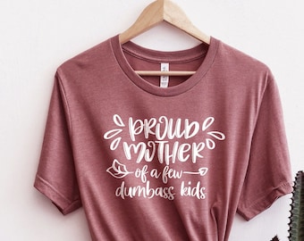 Funny mom shirt, Proud Mother of a few dumbass kids shirt, Mother's day shirt, gift for mom, funny mother's day shirt, mother's day gift