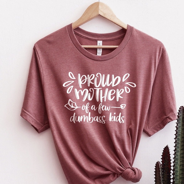Funny mom shirt, Proud Mother of a few dumbass kids shirt, Mother's day shirt, gift for mom, funny mother's day shirt, mother's day gift