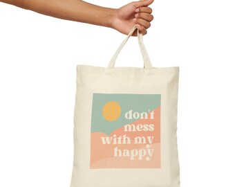 Don't Mess With My Happy Cotton Canvas Tote Bag, Reusable Bag, Grocery Bag Shopping Bag, Cute Tote Bag, Happy Gift, Gift for Best Friend