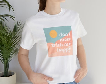 Positive Vibes T-Shirt, Don't Mess With My Happy T-Shirt, Good Vibes Shirt, Positivity Shirt, Gift for Her, Self Care T-shirt, Be Kind Shirt