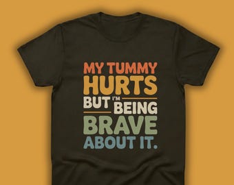 My Tummy Hurts But I’m Being Brave About It T-Shirt, Funny Stomach Humor Gift
