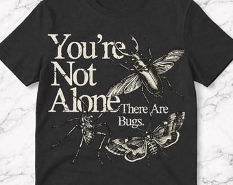 You're Not Alone There Are Bugs T-Shirt, Creepy Insect Humor Gift, Funny Bug Lover Graphic Tee