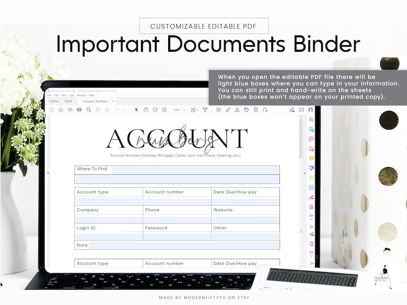 May include: A computer screen displaying a printable PDF document titled "Important Documents Binder". The document is a form for organizing account information, including account type, account number, company, phone, login ID, password, website, other, and date due/how pay. The document is customizable and editable.