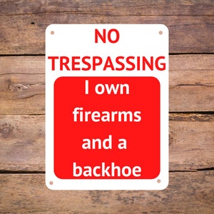 Funny Aluminum Metal Trespassing Sign - No Trespassing I Own Firearms and a Backhoe
