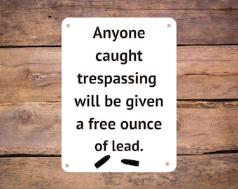 Funny Aluminum Metal Trespassing Sign - Anyone Caught Trespassing Will Be Given a Free Ounce of Lead