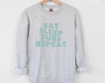 Eat Sleep Surf Repeat | Surf Sweatshirt, Surf, Surfer, Surf Style, Surfboard, Beach, Beach Shirt, Ocean Lover, Gifts for Surfers, Surf Gifts