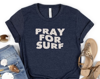 Pray For Surf | Surf Shirt, Surf, Surfer, Surf Style, Surfboard, Beach, Beach Shirt, Ocean Lover Gift, Gifts for Surfers, Surf Gifts