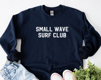 Small Wave Surf Club | Surf Sweatshirt, Surf, Surfer, Surf Style, Surfboard, Beach, Beach Shirt, Ocean Lover, Gifts for Surfers, Surf Gifts