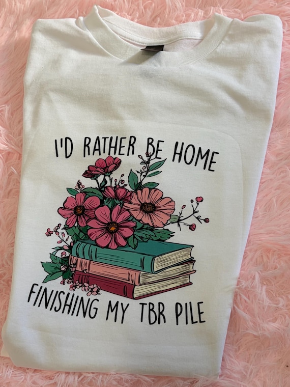 Cozy Bookish t-shirt- "I’d Rather be home finishing my TBR pile.”