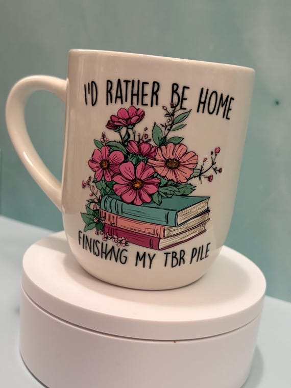 Book Lover Mug: “I’d rather be home finishing my TBR pile.”