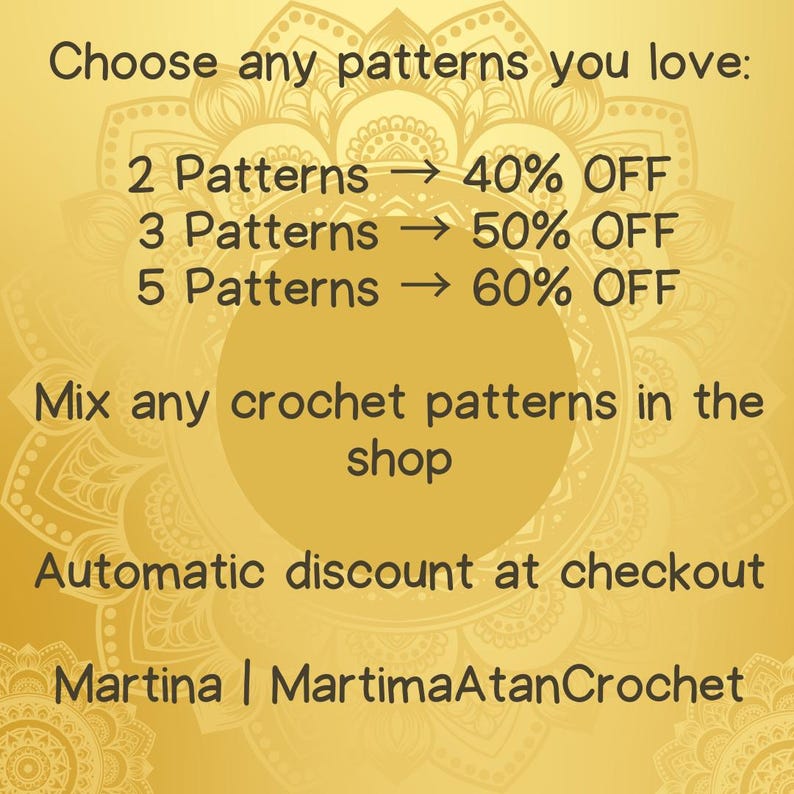 K&ouml;nnte beinhalten: Eine goldfarbene Grafik mit Mandala-Hintergrund und dem Text: Choose any patterns you love: 2 Patterns -> 40% OFF, 3 Patterns -> 50% OFF, 5 Patterns -> 60% OFF. Mix any crochet patterns in the shop. Automatic discount at checkout. Martina | MartimaAtanCrochet.