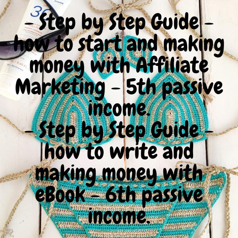 May include: A crochet bikini top and bottom in turquoise and beige with the text "Step by Step Guide - how to start and making money with Affiliate Marketing - 5th passive income. Step by Step Guide how to write and making money with eBook - 6th passive income."
