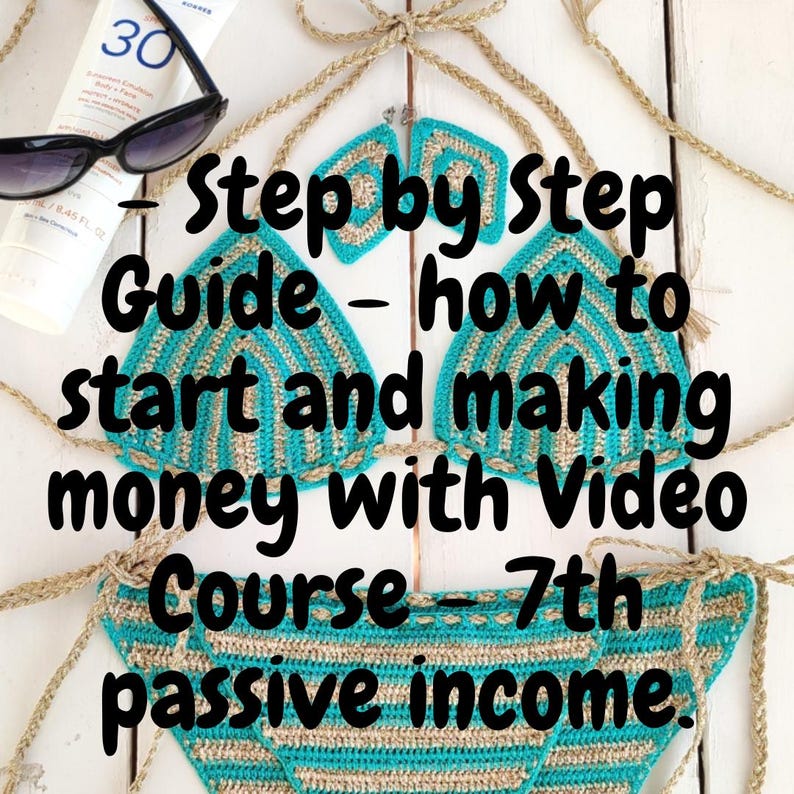 May include: A turquoise and beige crochet bikini top and bottom with the text "Step by Step Guide - how to start and making money with Video Course - 7th passive income."