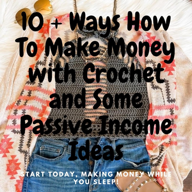 May include: A close-up of a crocheted top with a crocheted cardigan and blue jeans. The text reads "10+ Ways How To Make Money with Crochet and Some Passive Income Ideas. Start Today, Making Money While You Sleep!"