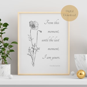 From this moment, until the last moment, I am yours. From Blood and Ash series by Jennifer L Armentrout. Digital Download