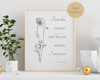 From this moment, until the last moment, I am yours. From Blood and Ash series by Jennifer L Armentrout. Digital Download
