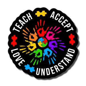 May include: Black and white circle sticker with the words "Teach, Accept, Love, Understand" around a circle of rainbow handprints. The center of the circle has a puzzle piece with four different colored pieces.