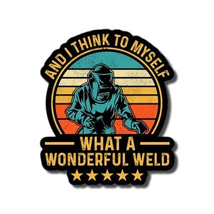 May include: A retro-style illustration of a welder with the text "And I think to myself, what a wonderful weld."  Five stars are below the text.