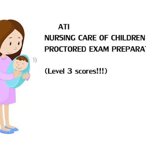 ATI nursing care of children proctored exam preparation *score high in your proctor exam!!!*