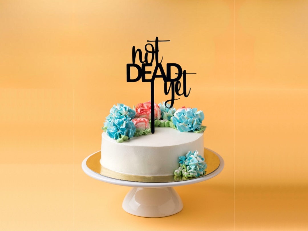 Not Dead yet Funny Birthday Cake Topper Adult Birthday Etsy