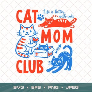 May include: A graphic design featuring the text CAT MOM CLUB and Life is better with cats. The image includes three cats in red and blue, a blue paw print, a fish skeleton, and a cat inside a box. The text SVG, EPS, PNG, JPEG is at the bottom.